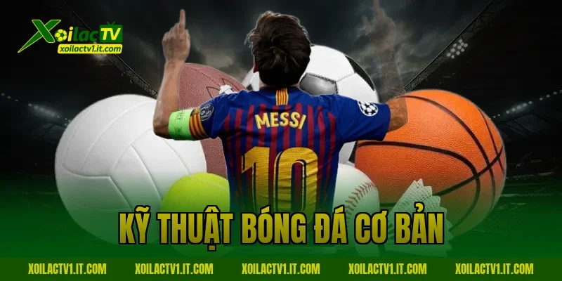 Kỹ Thuật Bóng Đá Cơ Bản: Nâng Tầm Trình Độ Cùng Xoilac