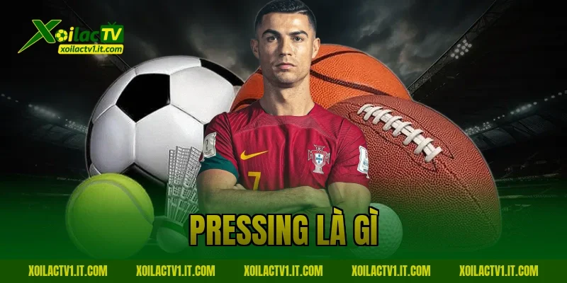 Pressing Là Gì? Chiến Thuật Kiểm Soát Thế Trận – XoilacTV