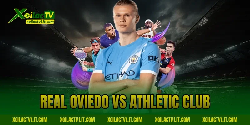 Nhận Định Real Oviedo Vs Athletic Club Hay Cùng Xoilac